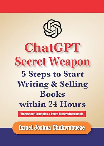 ChatGPT Secret Weapon: 5 Steps to Start Writing and Selling Books within 24 Hours (chatgpt book writing and ai tools 10)