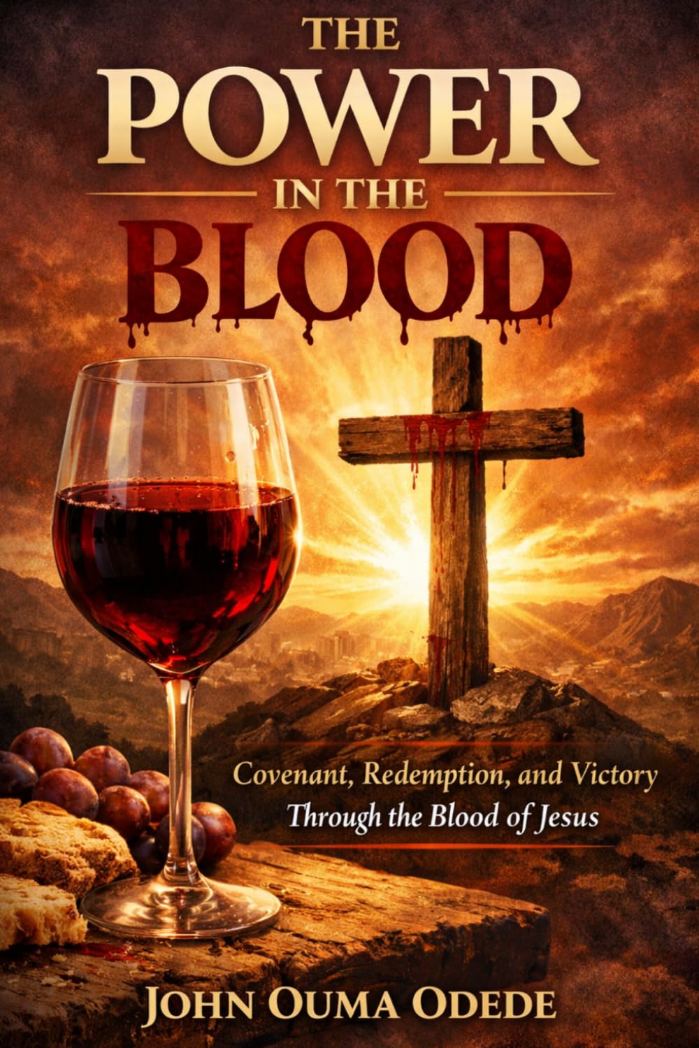 THE POWER IN THE BLOOD: Covenant, Redemption, and Victory Through the Blood of Jesus