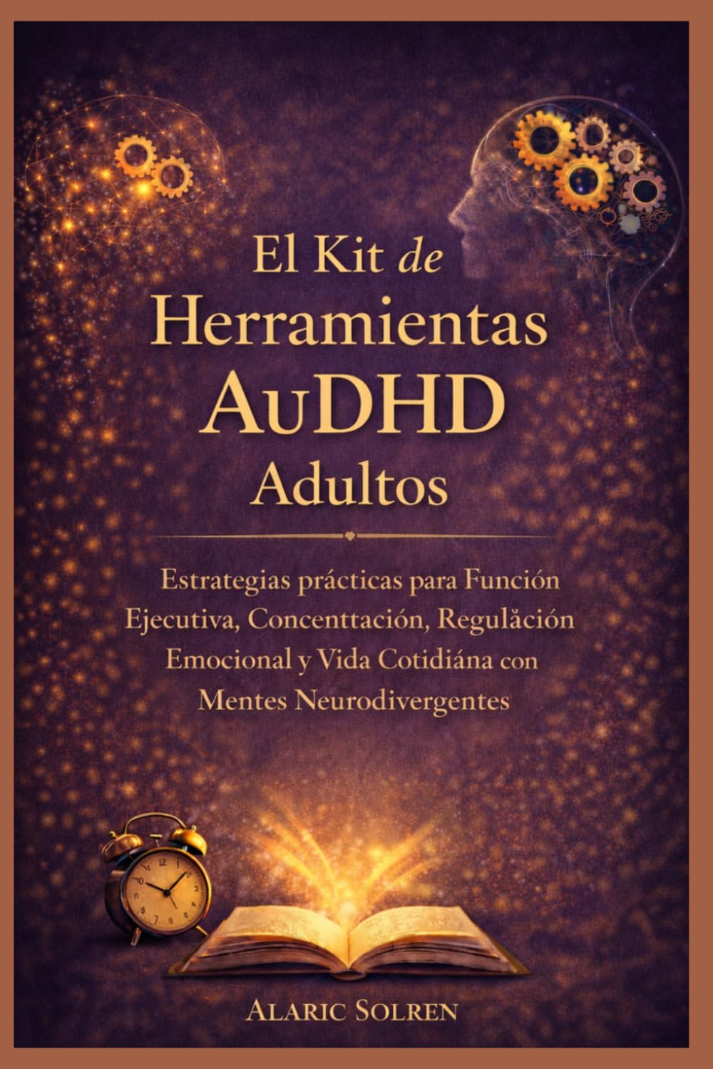 El Kit de Herramientas AuDHD Adultos: Estrategias Prácticas para Función Ejecutiva, Concentración, Regulación Emocional y Vida Cotidiana con Mentes Neurodivergentes