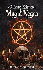 O Livro Eclético da Magia Negra: Livro das Sombras: Rituais Sombrios e Maldições