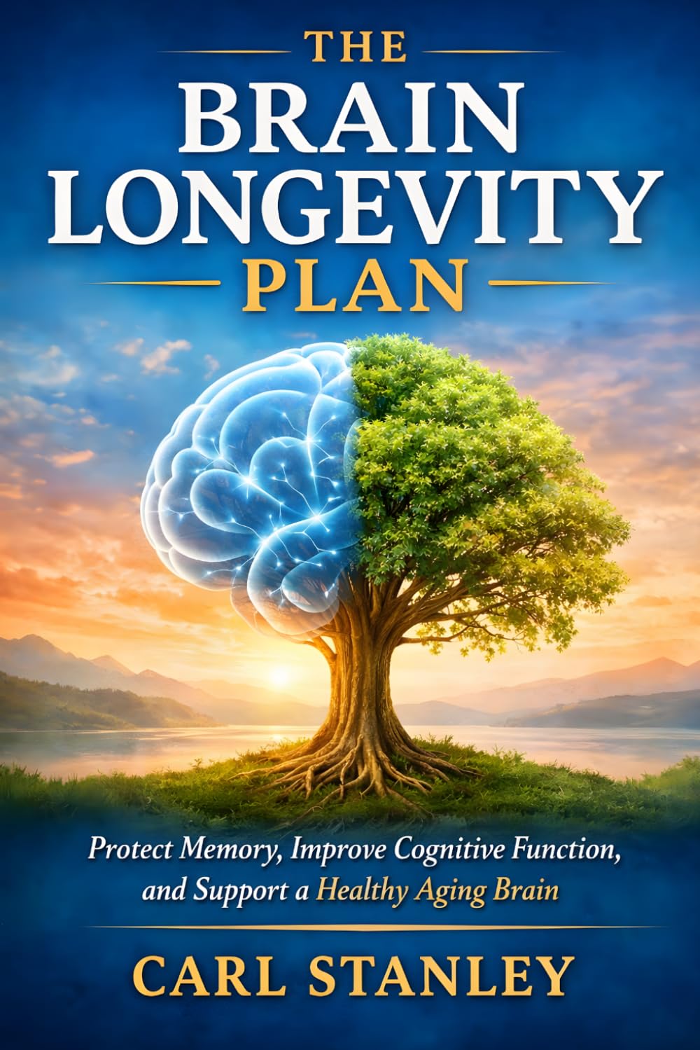 The Brain Longevity Plan: Protect Memory, Improve Cognitive Function, and Support a Healthy Aging Brain (The Longevity Optimization Series)
