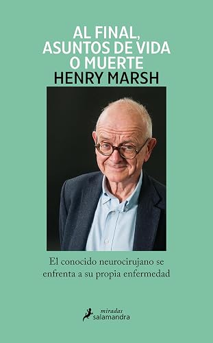 Al final, asuntos de vida o muerte: El conocido neurocirujano se enfrenta a su propia enfermedad (Spanish Edition)