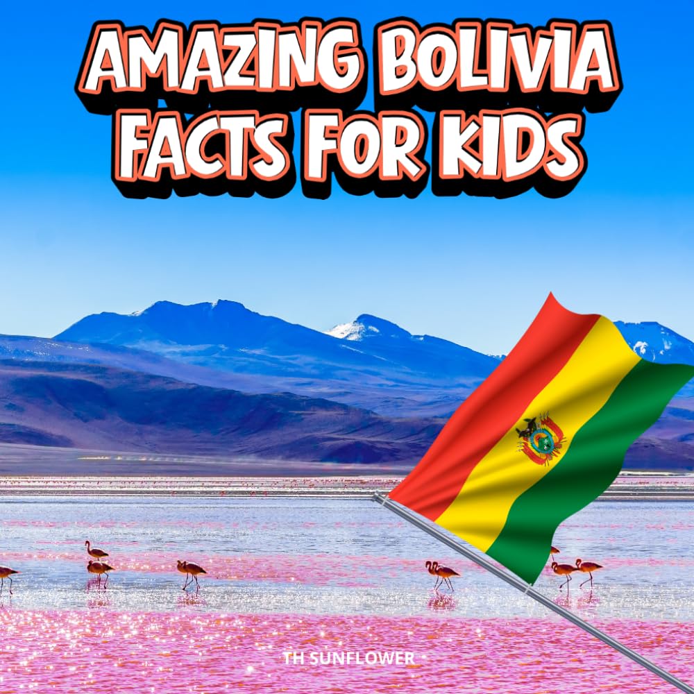 Amazing Bolivia Facts for Kids: A Fun Travel and Learning Book with Color Photos About Bolivia's Salt Flats, Andes, La Paz, Animals, Food, Ancient ... Explorers (Amazing World Facts for Kids)