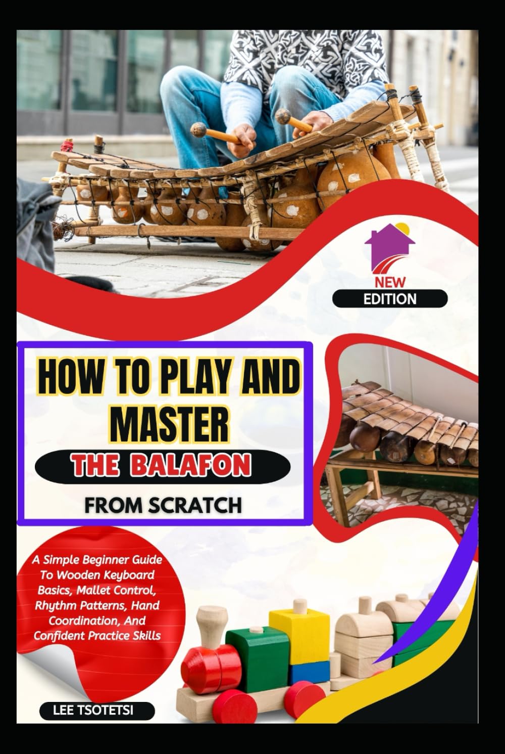 How To Play And Master The Balafon From Scratch: A Simple Beginner Guide To Wooden Keyboard Basics, Mallet Control, Rhythm Patterns, Hand Coordination, And Confident Practice Skills