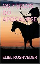 OS 7 SELOS DO APOCALIPSE (INSTRUÇÃO PARA O APOCALIPSE QUE SE APROXIMA Livro 68)