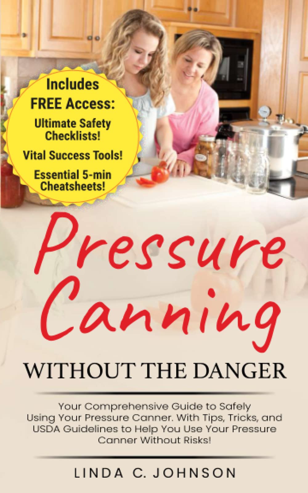 Pressure Canning Without the Danger: Your Comprehensive Guide to Safely Using Your Pressure Canner. With Tips, Tricks, and USDA Guidelines to Help You