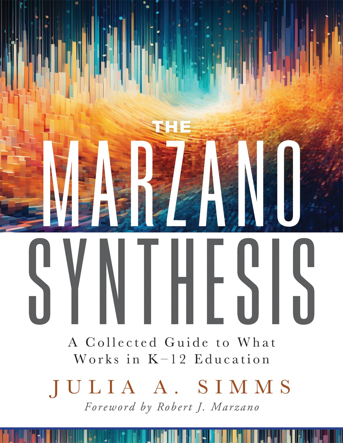 The Marzano Synthesis: A Collected Guide to What Works in K–12 Education (A structured exploration of education research to inform your teaching practice)