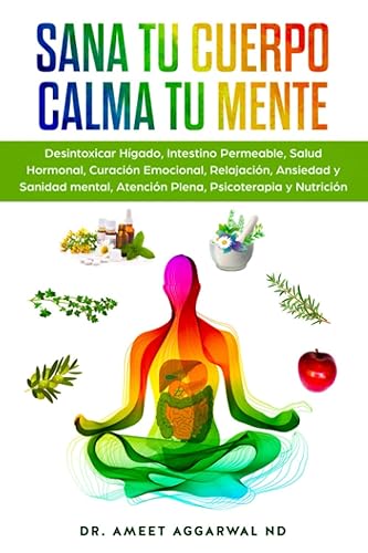 Sana tu Cuerpo, Calma tu Mente: Desintoxicar Hígado, Intestino Permeable, Salud Hormonal, Curación Emocional, Relajación, Ansiedad y Sanidad mental, ... permeable, Higado) (Spanish Edition)