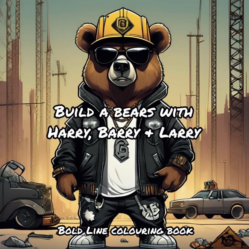 Build a bears with Harry, Barry & Larry colouring book for stress relief: a colour book made for adult of gangsta construction bears (Fur & Felonies: A Grizzly Underworld)
