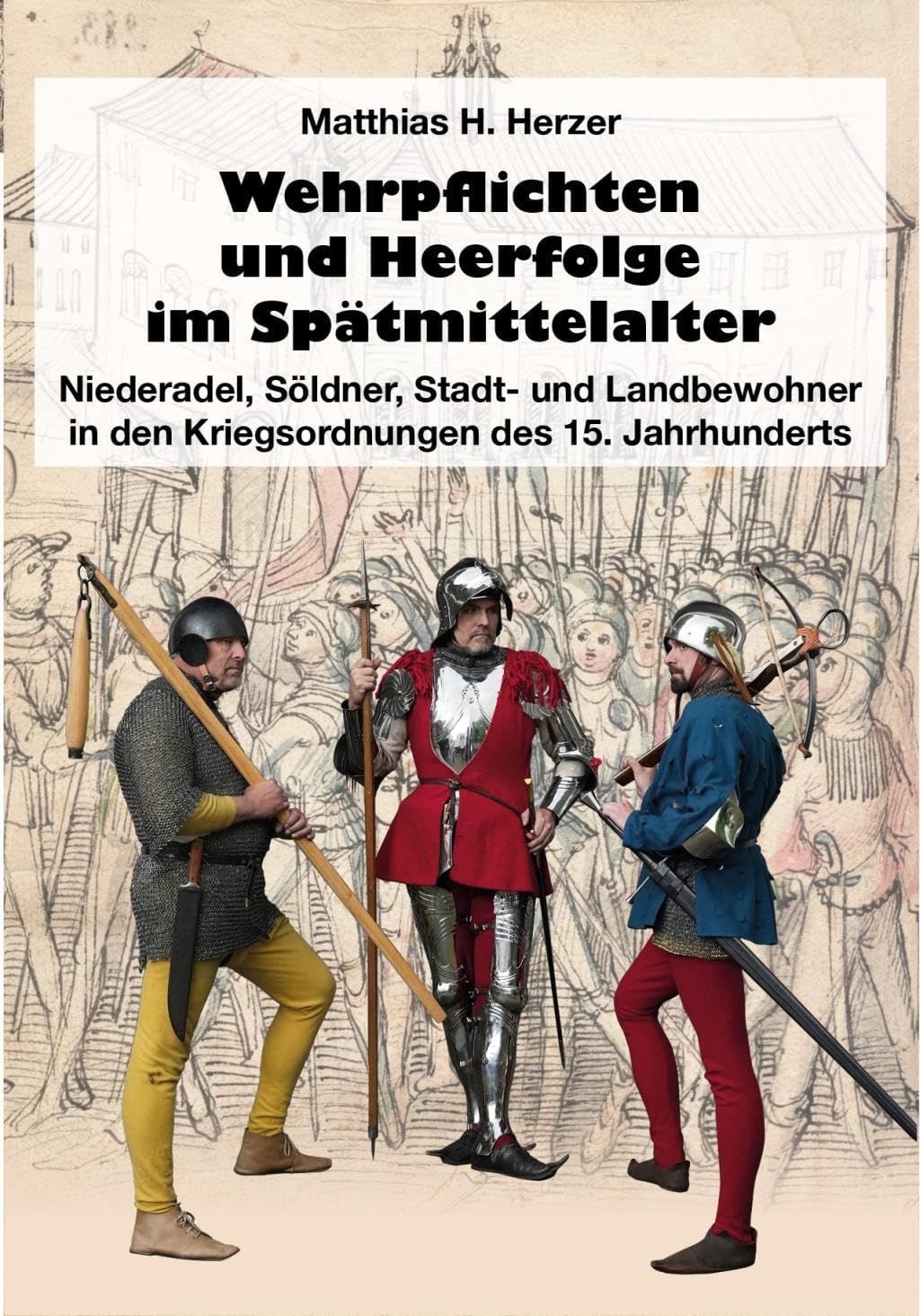 Wehrpflichten und Heerfolge im Spätmittelalter: Niederadel, Söldner, Stadt- und Landbewohner in den Kriegsordnungen des 15. Jahrhunderts