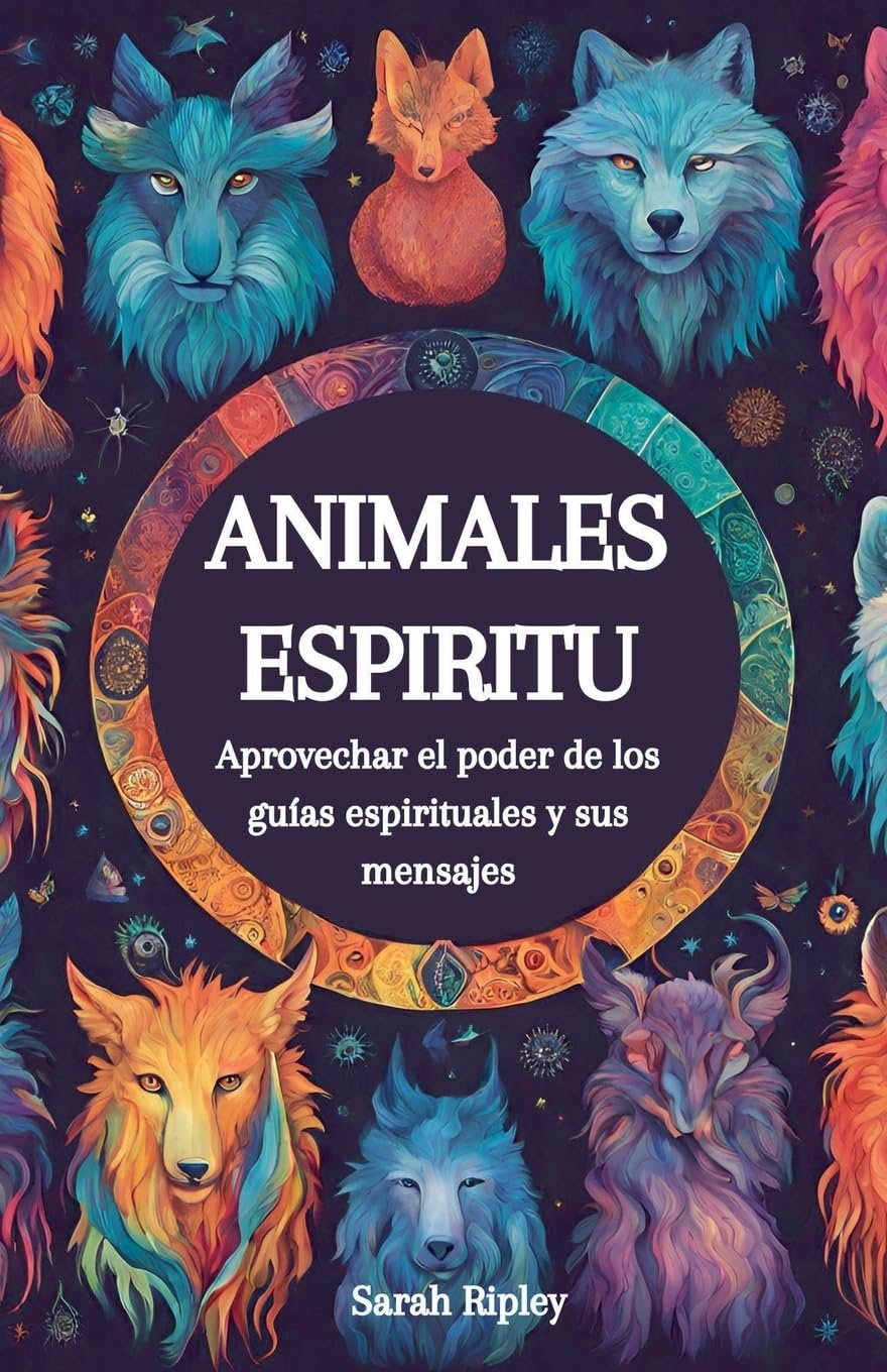 Animales Espirituales: Aprovechando el Poder de los Guías Espirituales y sus Mensajes