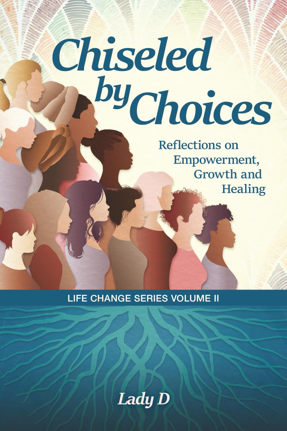Chiseled by Choices: Reflections on Empowerment, Growth and Healing: 2 (Life Change Series)