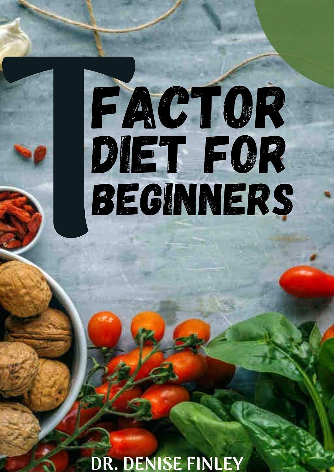 T Factor Diet for Beginners: Comprehensive Manual on T Factor Diet and DIY meal plans and recipes to prepare delicious meals at Home for Weight Loss