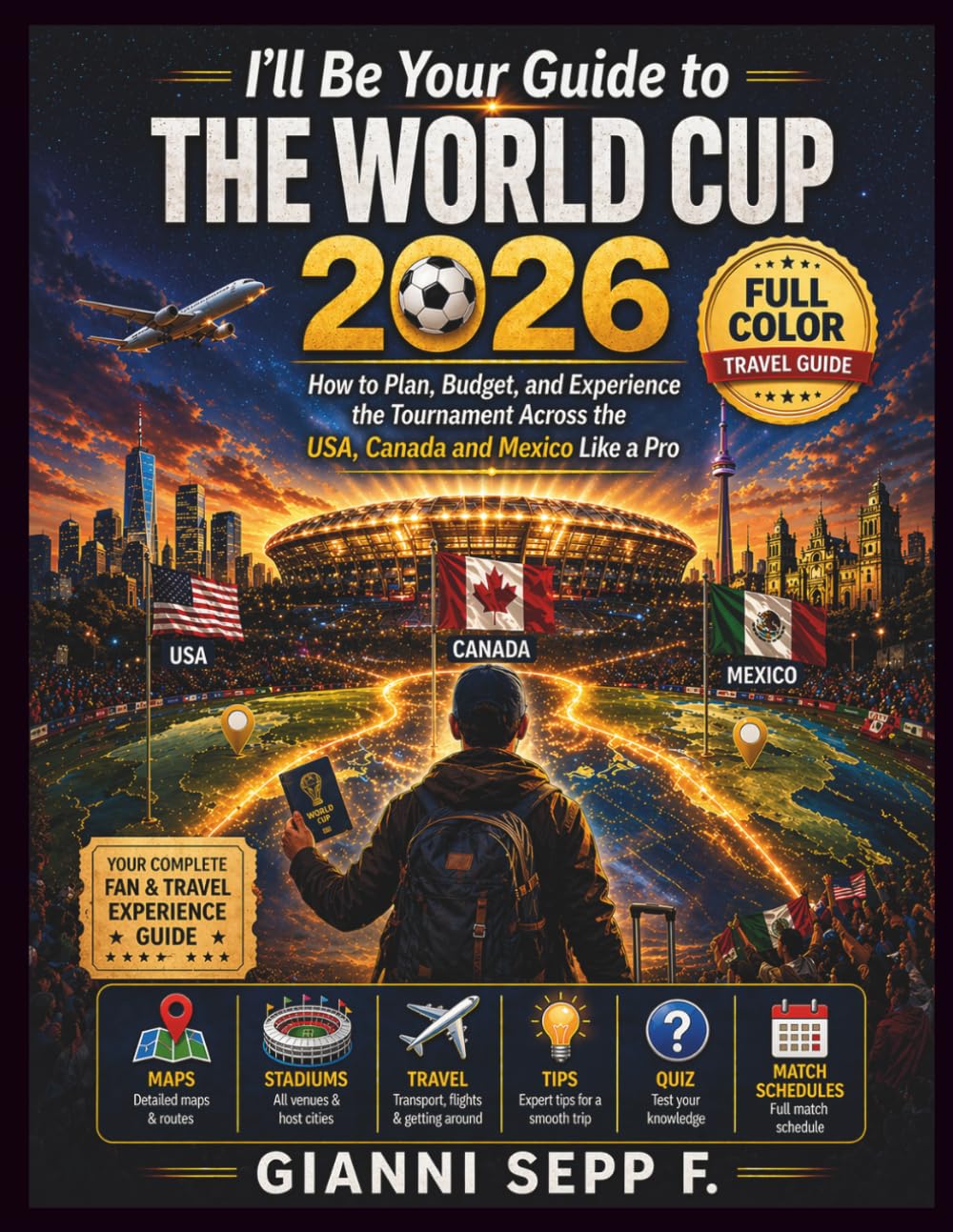 I’ll Be Your Guide to the WORLD CUP 2026: How to Plan, Budget, and Experience the Tournament Across the USA, Canada and Mexico Like a Pro (TRAVEL GUIDE)