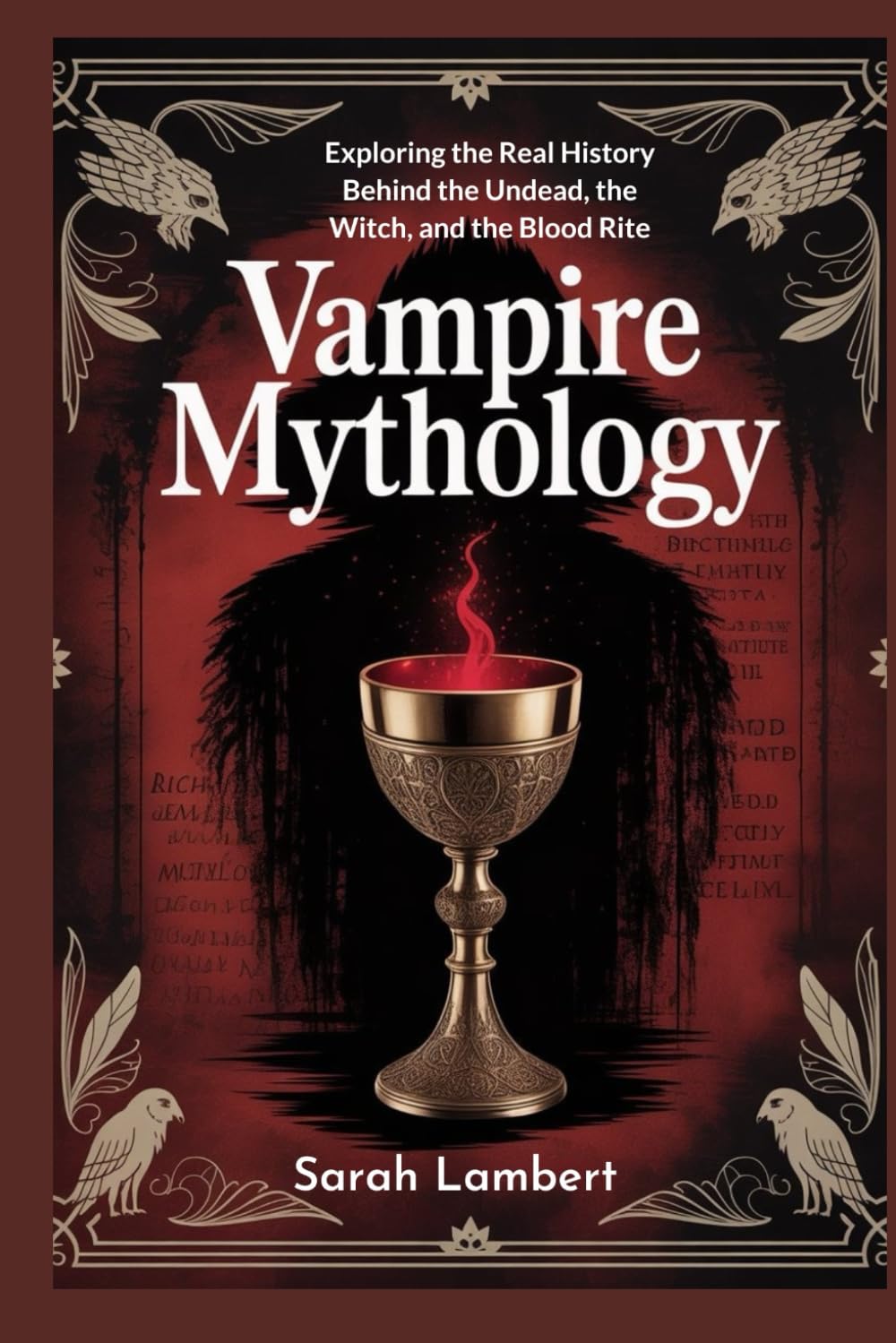 Vampire Mythology: Exploring the Real History Behind the Undead, the Witch, and the Blood Rite (The Divine Myths and Legends Series)