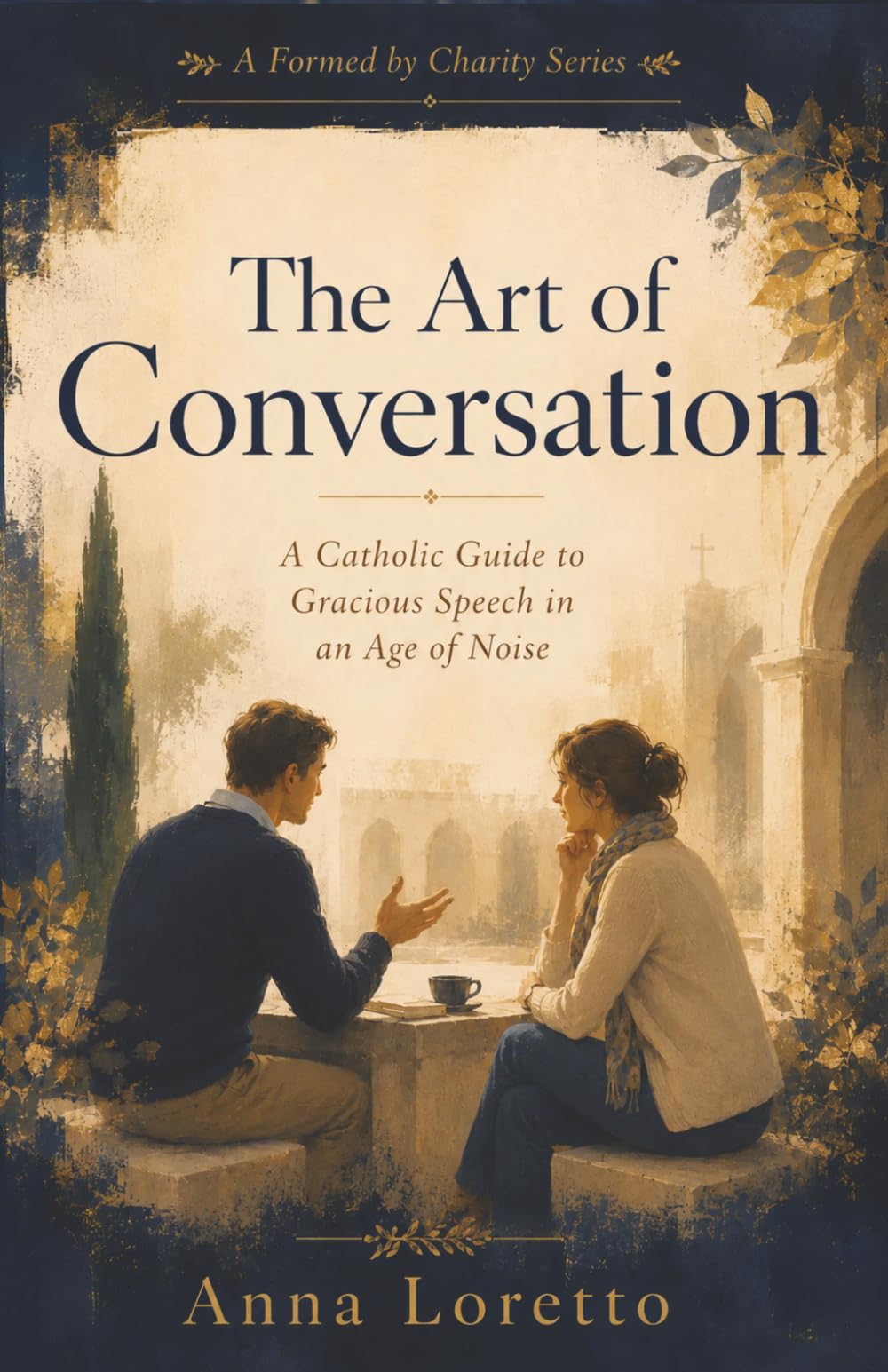 The Art of Conversation: A Catholic Guide to Gracious Speech in an Age of Noise (Formed by Charity)