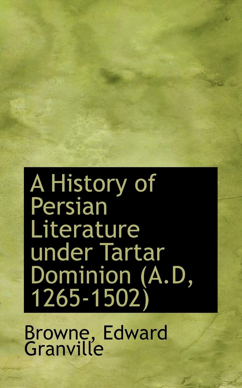 A History of Persian Literature Under Tartar Dominion A.D, 1265-1502