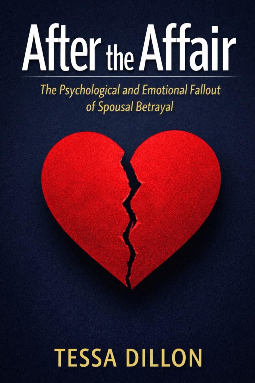 After the Affair: The Psychological and Emotional Fallout of Spousal Betrayal (The Psychology of Love, Limerence, Relationships, Marriage, Betrayal, & Divorce)