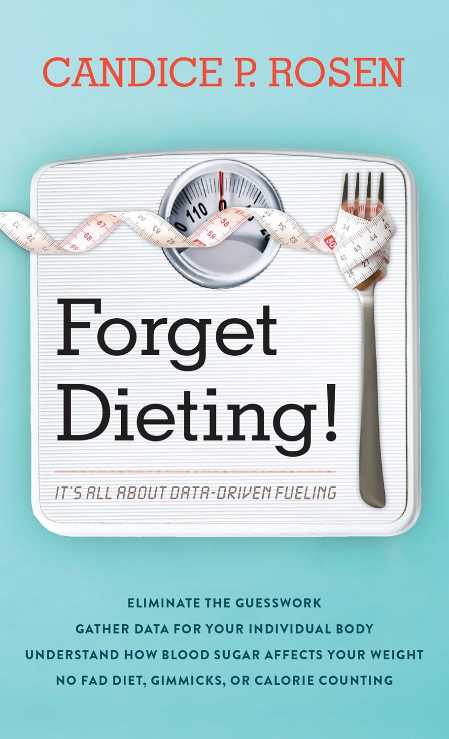 Forget Dieting!: It's All about Data-Driven Fueling