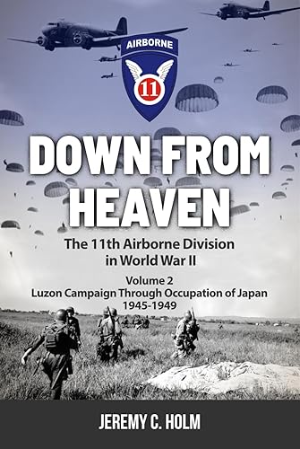 Down From Heaven The 11th Airborne Division in World War II Volume 2 Luzon Campaign & Occupation of Japan