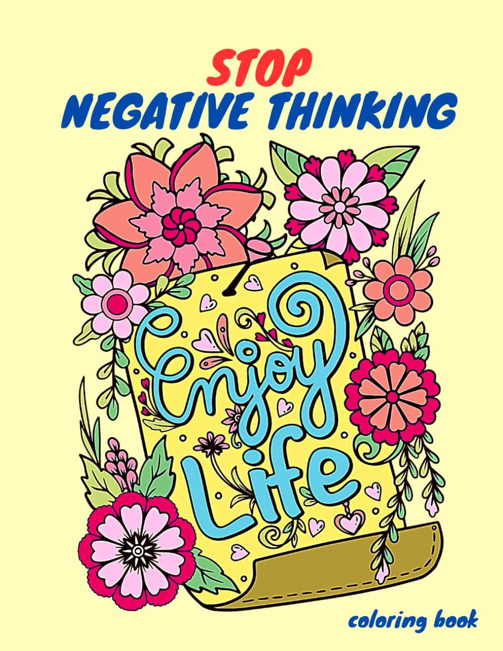 Stop negative thinking coloring book: 60 coloring pages and quotes to get rid of stress, stop negative thoughts, drive away depression and focus on the present