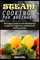 Vista 1 de Steam cooking for beginners The large cookbook with 100 delicious recipes for beginners, professionals and lazy people