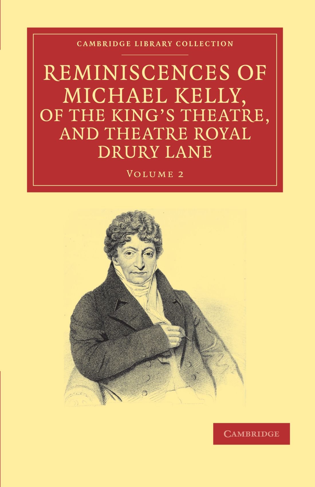 Reminiscences of Michael Kelly, of the King's Theatre, and Theatre Royal Drury Lane: Including a Period of Nearly Half a Century: Volume 2 ... and Theatre Royal Drury Lane 2 Volume Set)