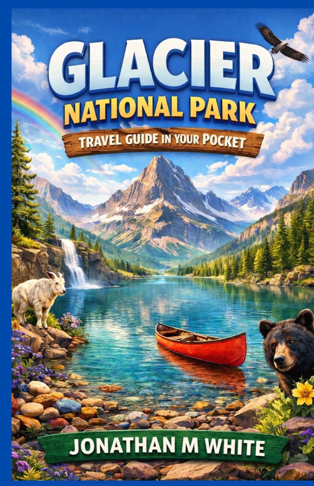 Glacier National Park Travel Guide in Your Pocket: Everything You Need to Plan, Explore, and Enjoy Montana’s Crown of the Continent