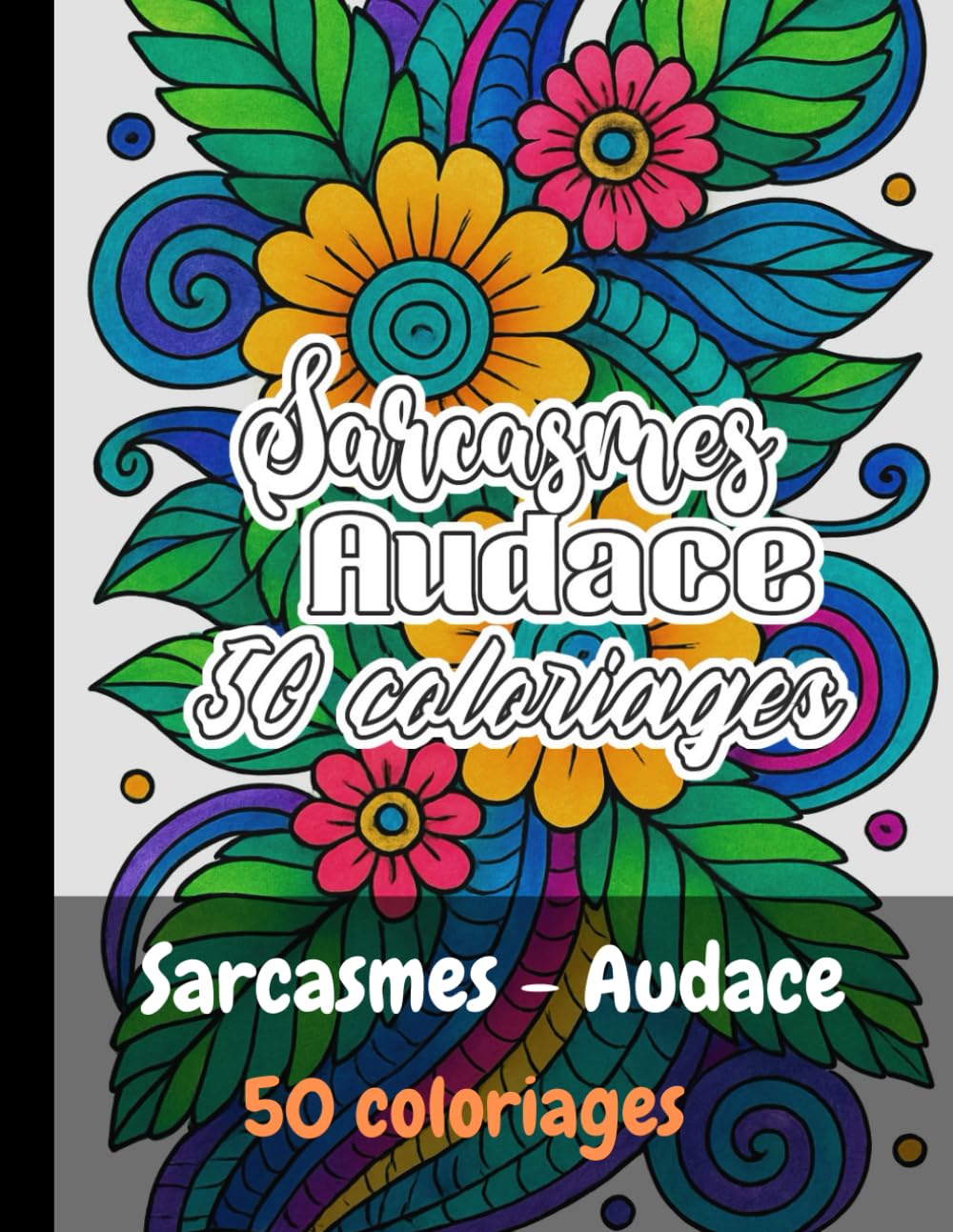 Sarcasmes et Audace, 50 coloriages: antistress, réconfortant, adulte, ado, format A4, se détendre en coloriant ce que l'on pense