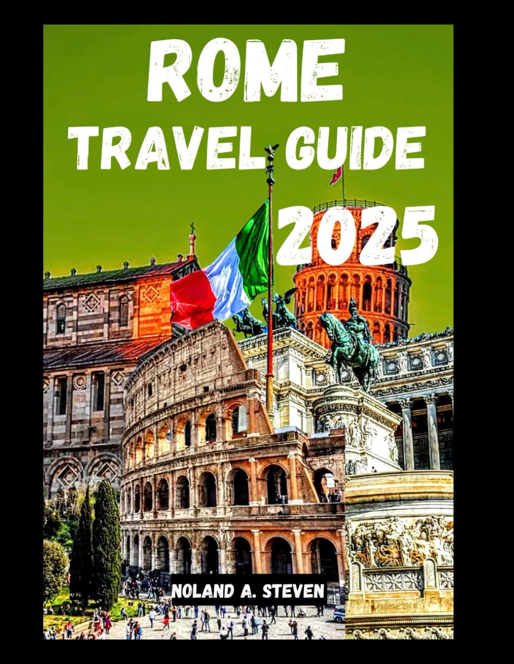 ROME TRAVEL GUIDE 2025: Insider Tips on top must see attractions Wonders, Itineraries, Hidden Gems, budget advice when visiting Italy's capital