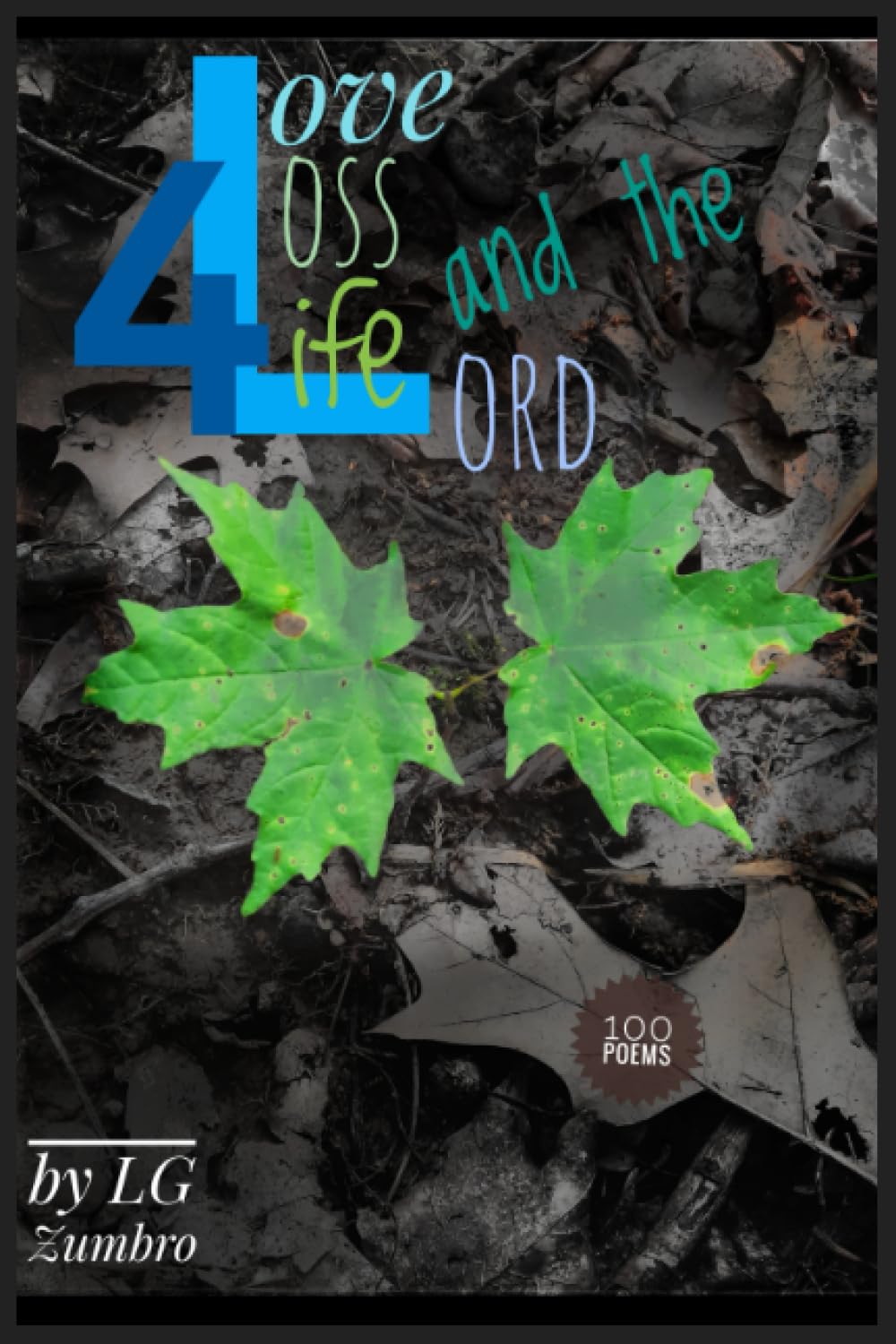 4 Ls - Love, Loss, Life, and the Lord: 100 Poems