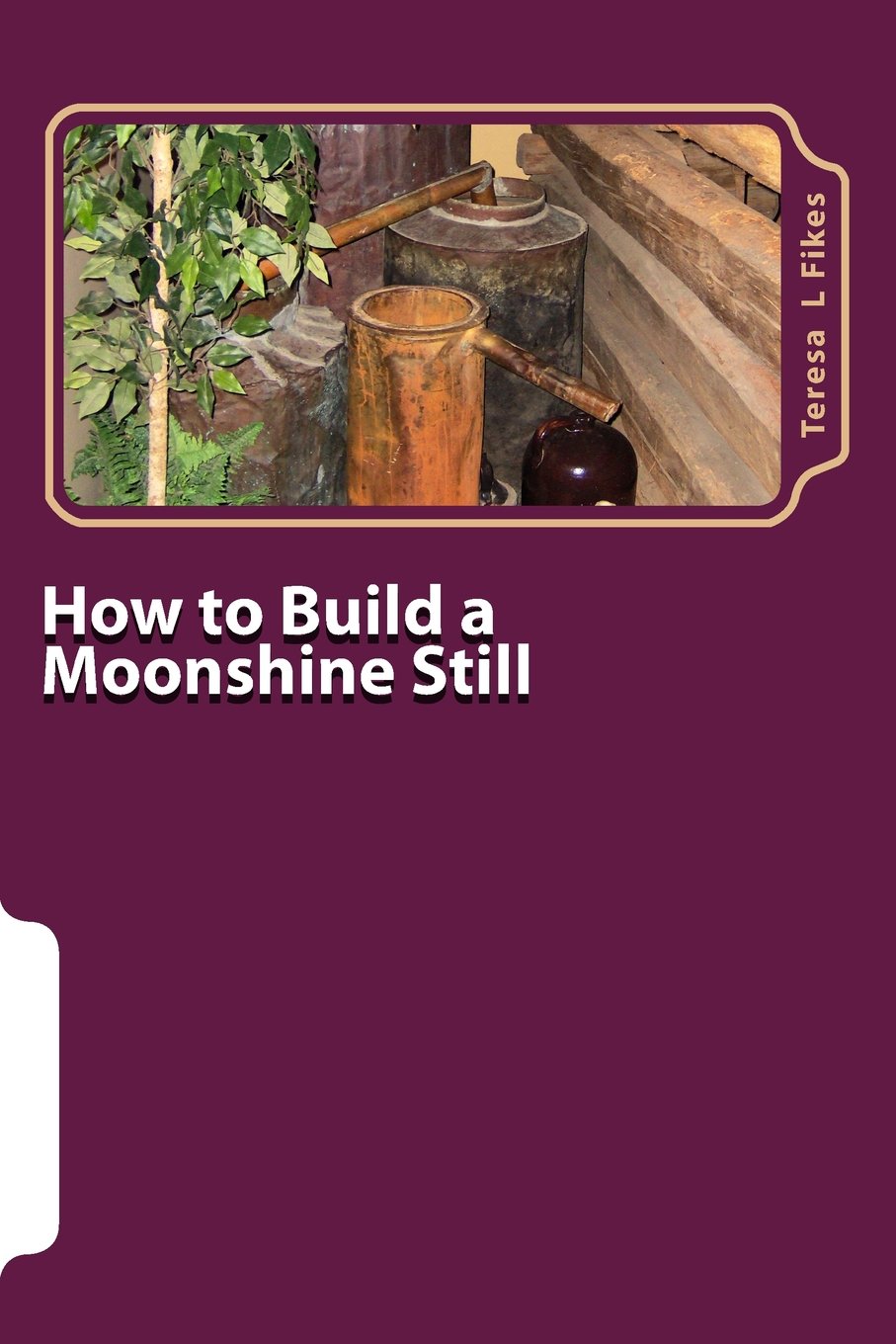 How to Build a Moonshine Still: & Recipes: Volume 1 (Homesteading)