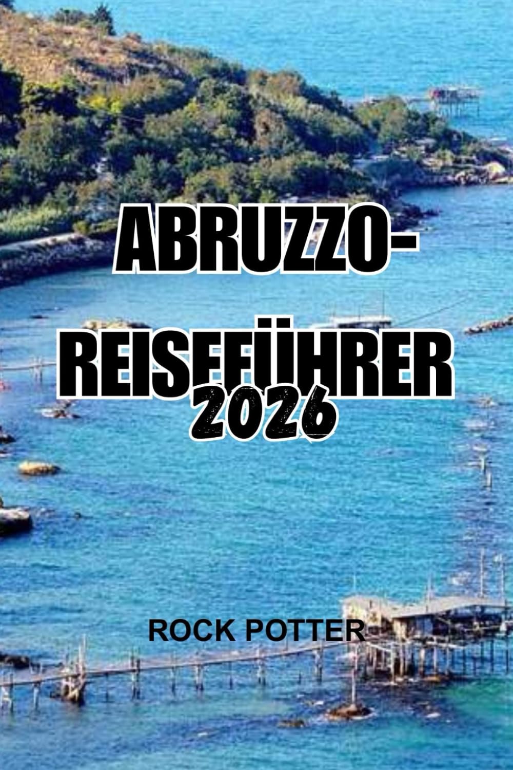 ABRUZZO-REISEFÜHRER 2026: Eine Reise durch das wilde Herz Italiens – Berge, Dörfer, Küsten und lebendige Traditionen abseits der Touristenmassen