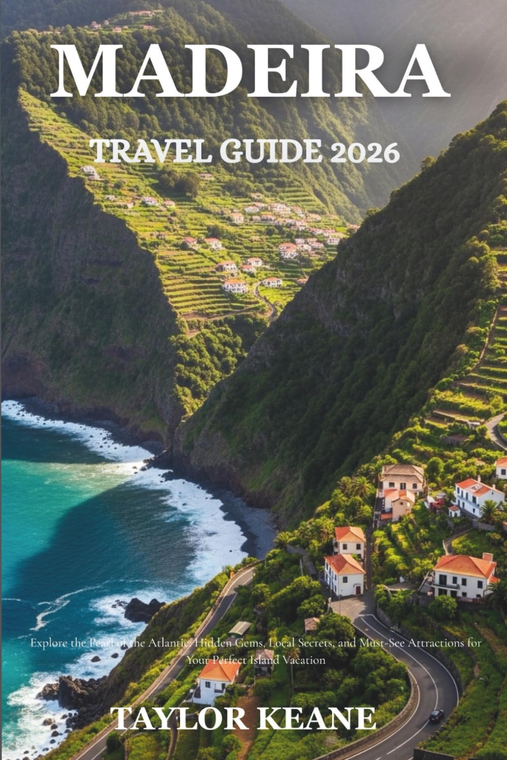 Madeira Travel Guide 2026: Explore the Pearl of the Atlantic: Hidden Gems, Local Secrets, and Must-See Attractions for Your Perfect Island Vacation