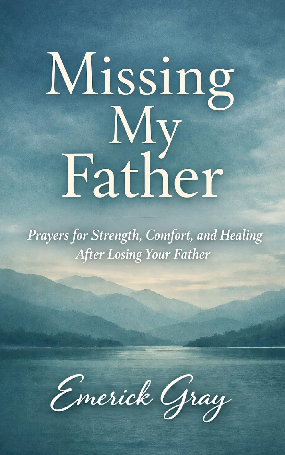 Missing My Father: Prayers for Grief, Comfort, and Healing After Loss