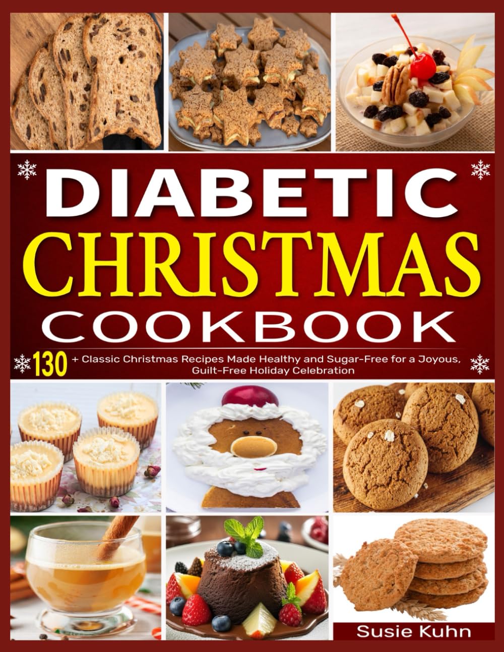 Diabetic Christmas Cookbook: 130+ Classic Christmas Recipes Made Healthy and Sugar-Free for a Joyous, Guilt-Free Holiday Celebration