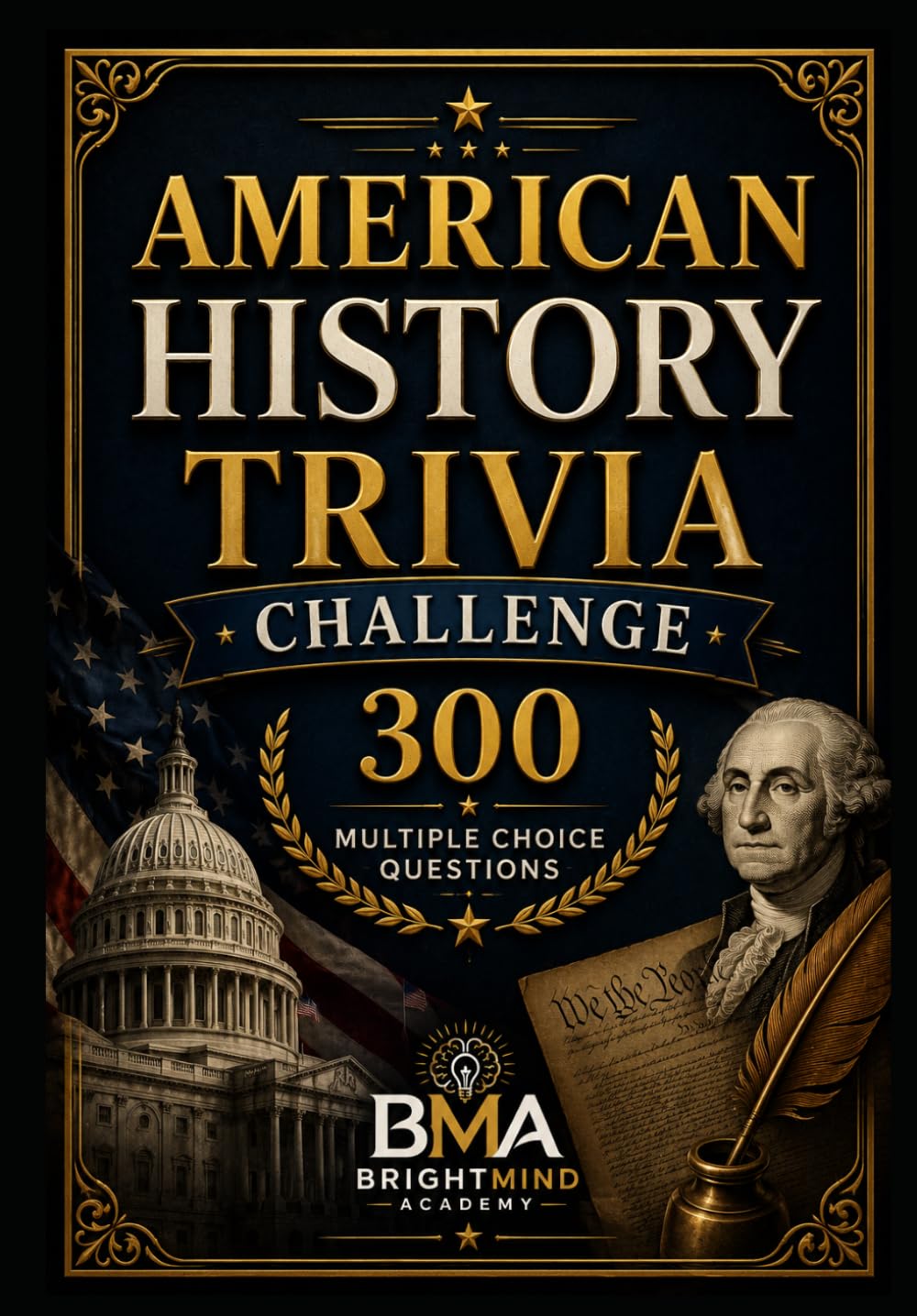American History Trivia Challenge: 300 Multiple Choice Questions About U.S. Presidents, Wars, Government, and Historic Events