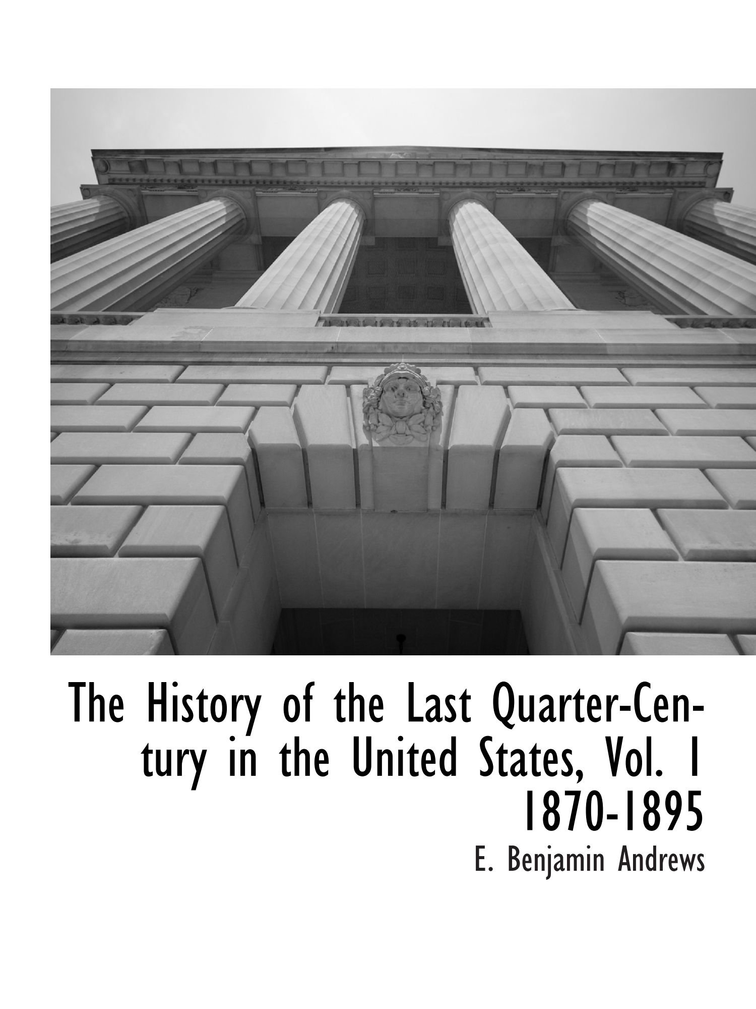 The History of the Last Quarter-Century in the United States, Vol. 1 1870-1895