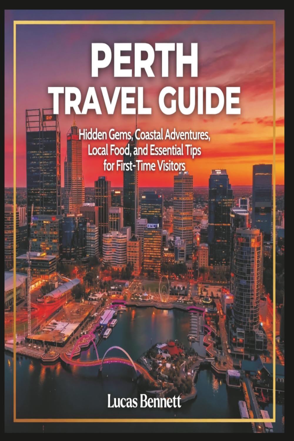 Perth Travel Guide: Hidden Gems, Coastal Adventures, Local Food, and Essential Tips for First-Time Visitors (Epic Destinations Travel Guides)
