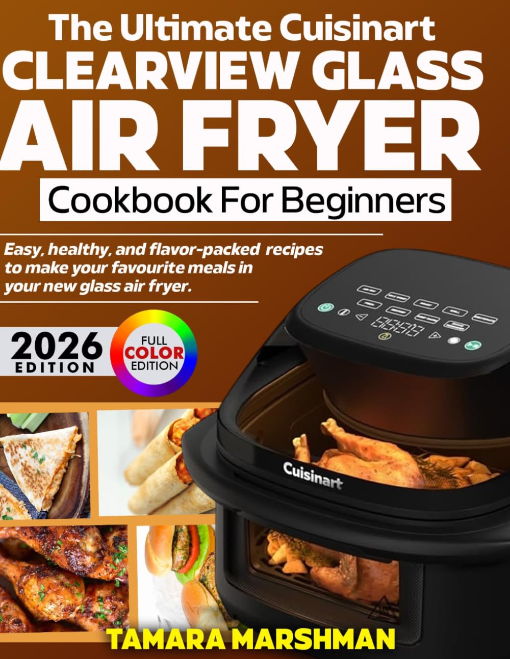 The Ultimate Cuisinart ClearView Glass Air Fryer Cookbook for Beginners: Easy, Healthy, and Flavor-Packed Recipes to Make Your Favorite Meals in Your New Glass Air Fryer