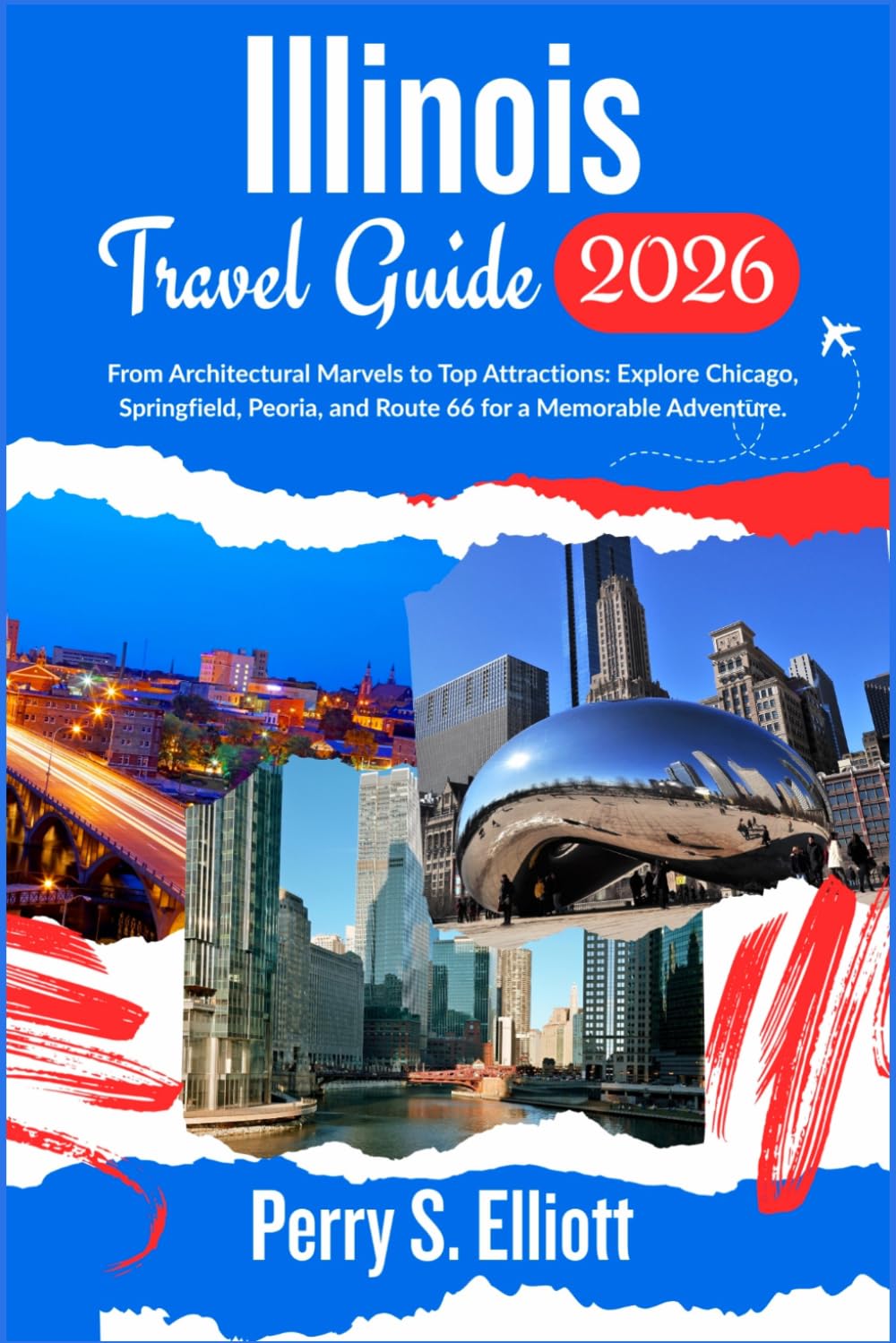 Illinois Travel Guide 2026: From Architectural Marvels to Top Attractions: Explore Chicago, Springfield, Peoria, and Route 66 for a Memorable Adventure. (Explore Beyond Limits and Boundaries)