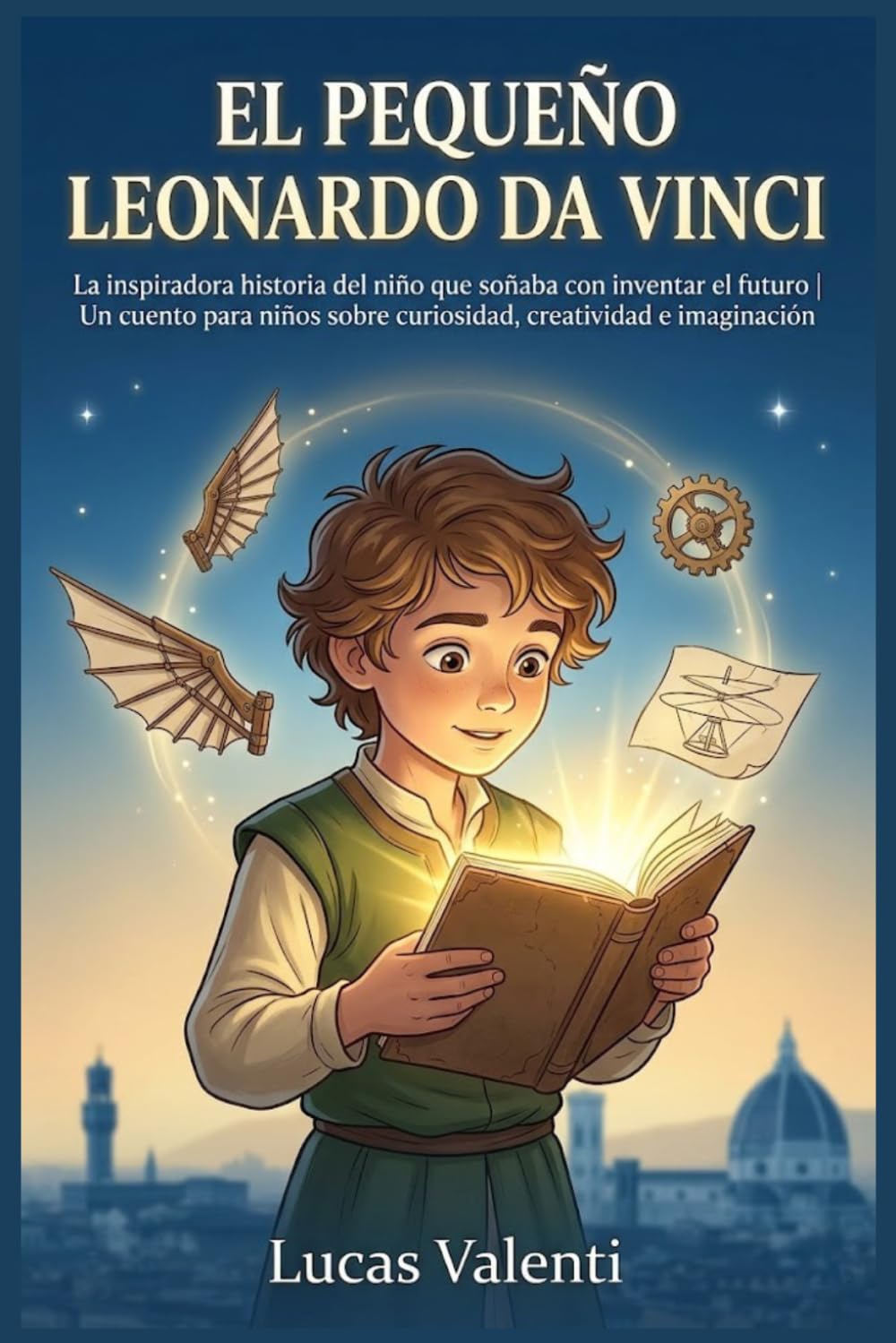 El Pequeño Leonardo Da Vinci: La inspiradora historia del niño que soñaba con inventar el futuro | Un cuento para niños sobre curiosidad, creatividad ... (Pequeños Genios que Cambiaron el Mundo)
