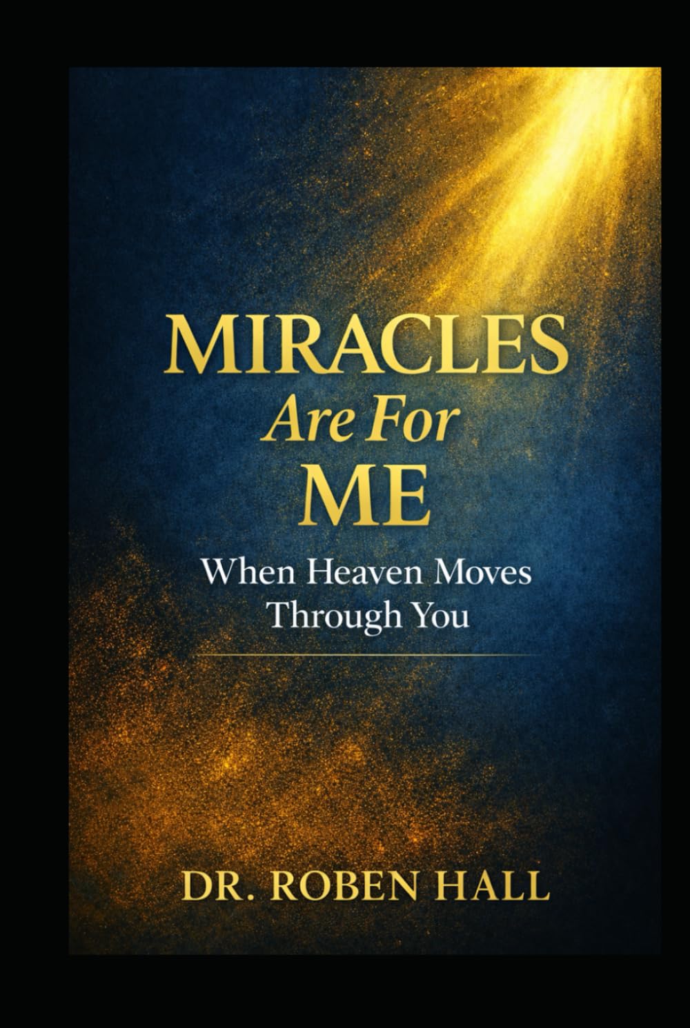 MIRACLES ARE FOR ME: When Heaven Moves Through You