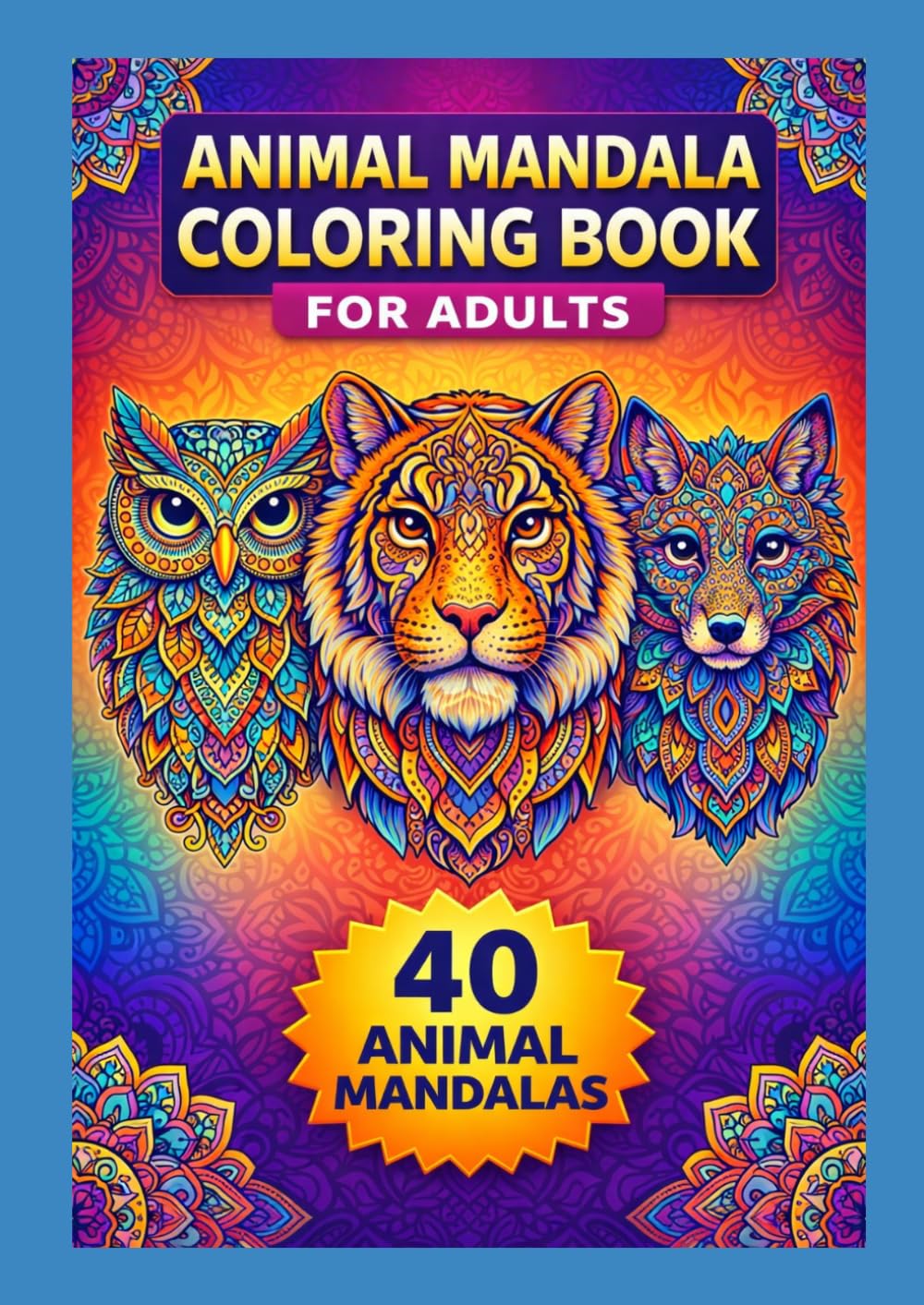 Animal Mandala Coloring Book for Adults: 40 Intricate Wildlife Designs for Relaxation, Stress Relief and Mindful Coloring