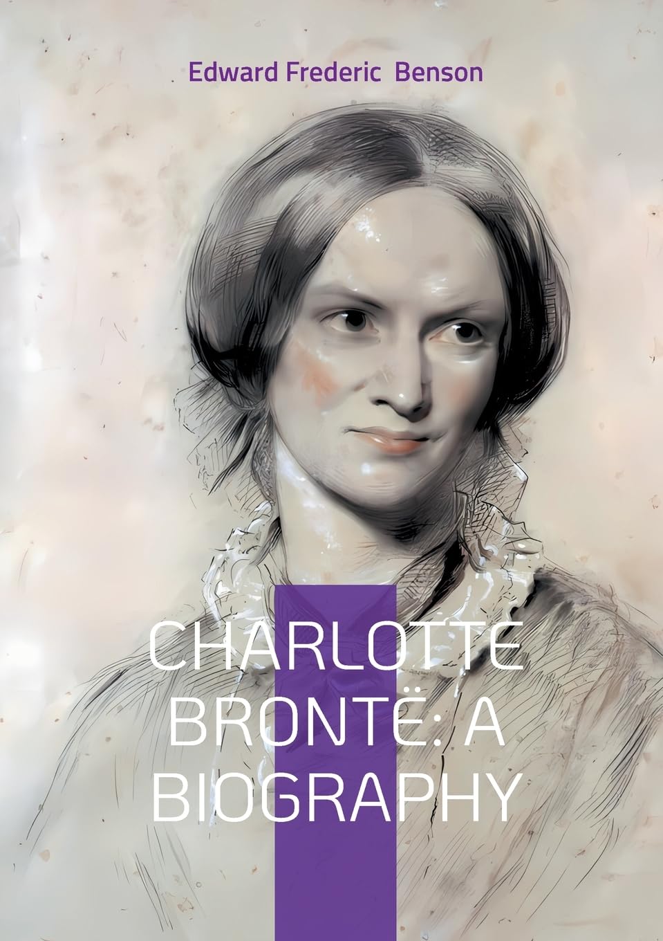 Charlotte Brontë: A Biography: The Turbulent Life and Revolutionary Works of Yorkshire's Most Celebrated Novelist