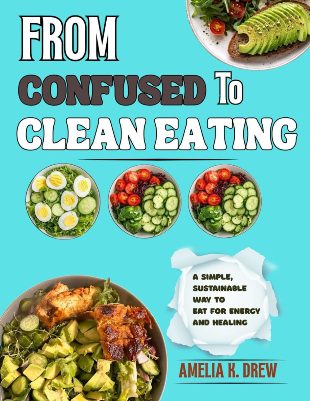 FROM CONFUSED TO CLEAN EATING: A SIMPLE SUSTAINABLE WAY TO EAT FOR ENERGY AND HEALING