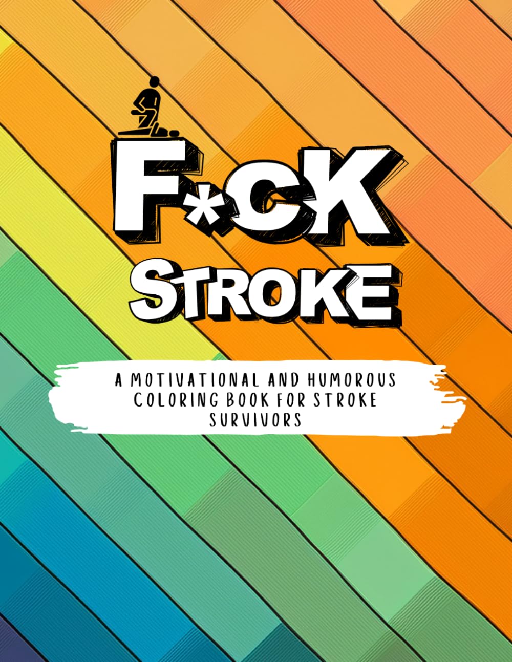 F*CK STROKE: A MOTIVATIONAL AND HUMOROUS COLORING BOOK FOR STROKE SURVIVORS (The Cheeky Coloring Collection)