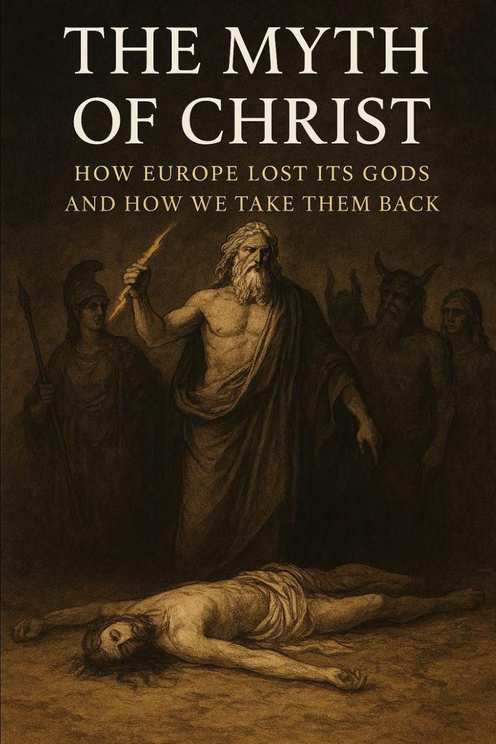 The Myth of Christ: How Europe Lost Its Gods and How We Take Them Back (The Christian Question (CQ) and the True European Pagan Spirituality of our Ancestors)