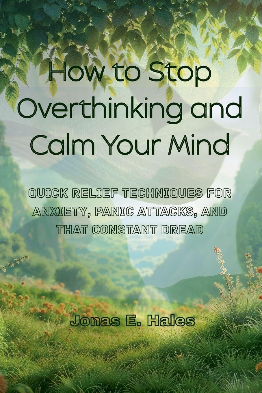 How to Stop Overthinking and Calm Your Mind: Quick Relief Techniques for Anxiety, Panic Attacks, and That Constant Dread