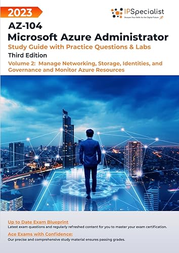 AZ-104: Microsoft Azure Administrator: Study Guide with Practice Questions and Labs -Volume 2:Manage Networking, Storage, Identities, and Governance ... Questions and Labs: Third Edition - 2023)
